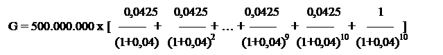 Text Box: 		   	     0,0425     0,0425            0,0425         0,0425            1
G = 500.000.000 x [   ——   +      ——  + … +  ——     +   ——     +    ——   ]
			  (1+0,04)   (1+0,04)2              (1+0,04)9    (1+0,04)10    (1+0,04)10      
